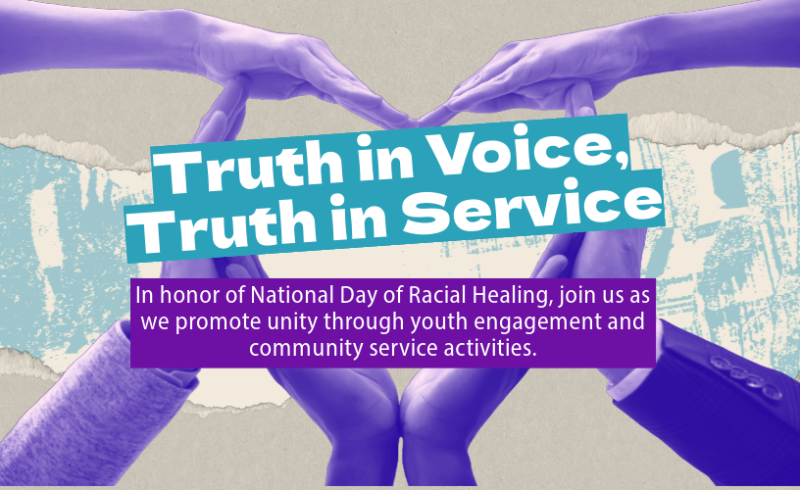 Group of hands coming together to make a heart shape. In front are the words, "Truth in Voice, Truth in Service. In honor of National Day of Racial Healing, join us as we promote unity through youth engagement and community service activities."